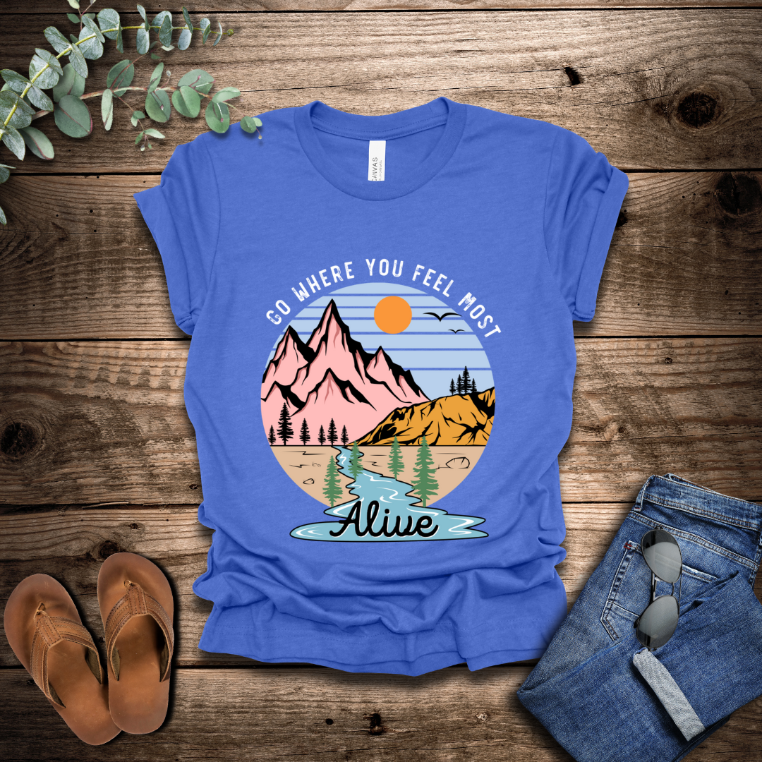 Go Where You Feel Most Alive T-Shirt